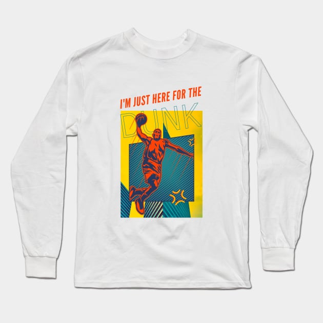 I'm Just Here For The Dunk Long Sleeve T-Shirt by Proway Design